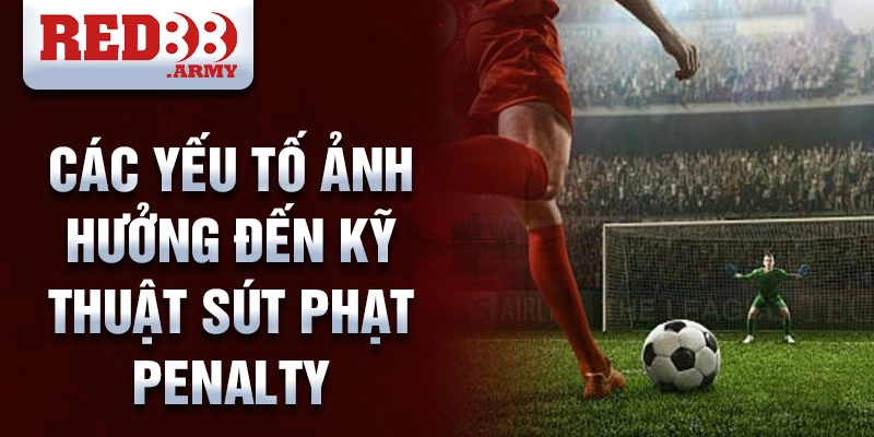 Các yếu tố ảnh hưởng đến kỹ thuật sút phạt penalty