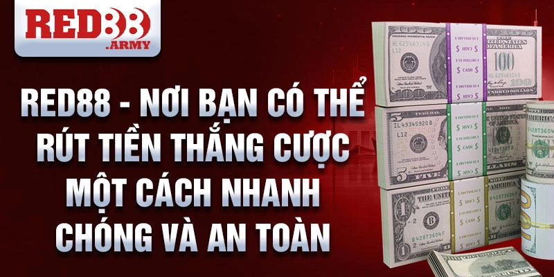 Red88 - nơi bạn có thể rút tiền thắng cược một cách nhanh chóng và an toàn