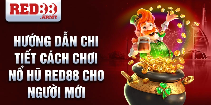 Hướng dẫn chi tiết cách chơi nổ hũ red88 cho người mới