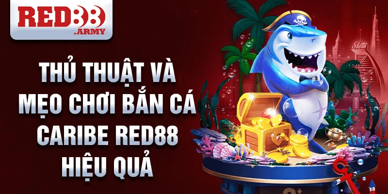 Thủ thuật và mẹo chơi bắn cá caribe red88 hiệu quả