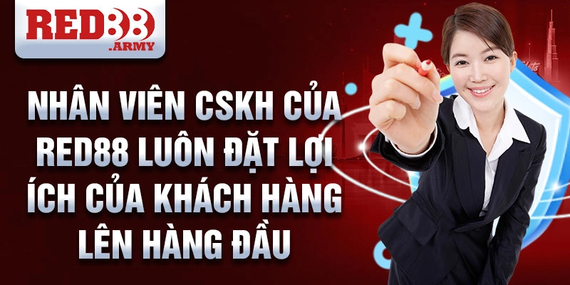 Nhân viên CSKH của Red88 luôn đặt lợi ích của khách hàng lên hàng đầu