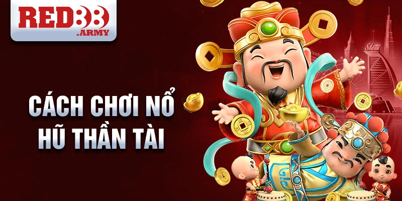 Cách chơi nổ hũ thần tài