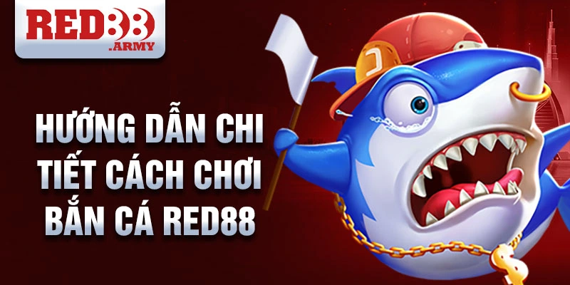 Hướng dẫn chi tiết cách chơi bắn cá red88