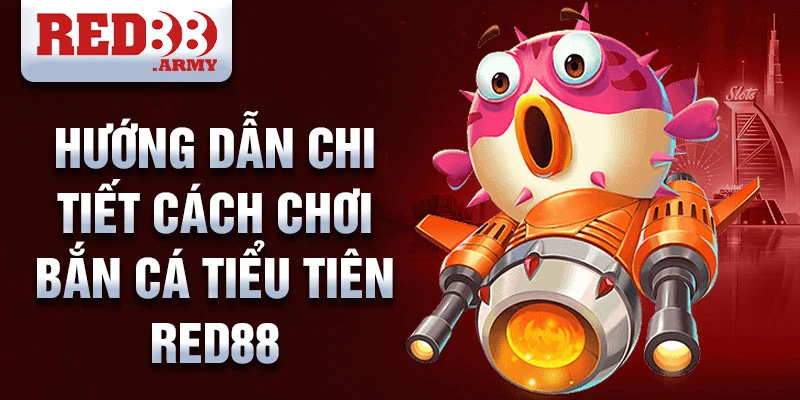 Hướng dẫn chi tiết cách chơi bắn cá tiểu tiên red88