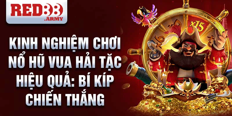 Kinh nghiệm chơi nổ hũ vua hải tặc hiệu quả: bí kíp chiến thắng