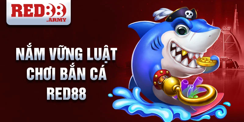 Nắm vững luật chơi bắn cá red88