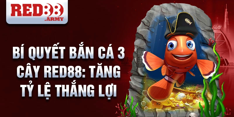 Bí quyết bắn cá 3 cây red88: tăng tỷ lệ thắng lợi