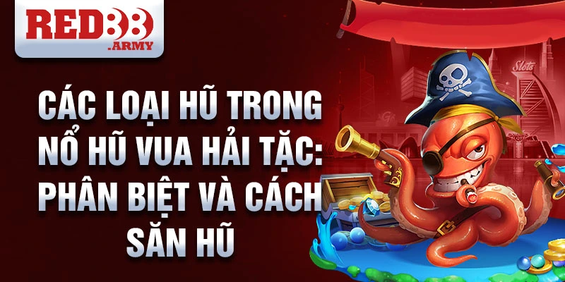 Các loại hũ trong nổ hũ vua hải tặc: phân biệt và cách săn hũ