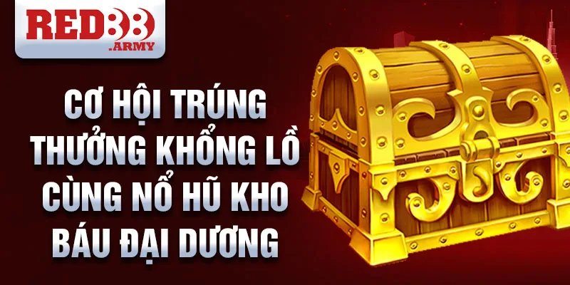 Cơ hội trúng thưởng khổng lồ cùng nổ hũ kho báu đại dương