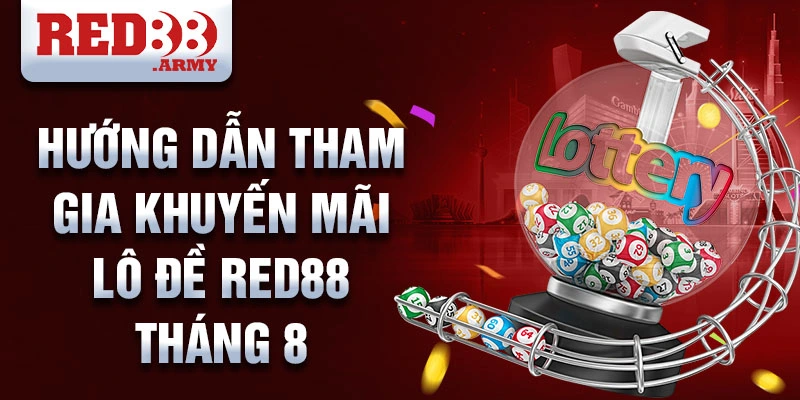 Hướng dẫn tham gia khuyến mãi lô đề red88 tháng 8