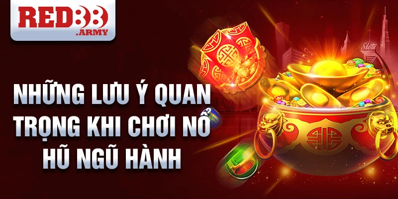 Những lưu ý quan trọng khi chơi nổ hũ ngũ hành