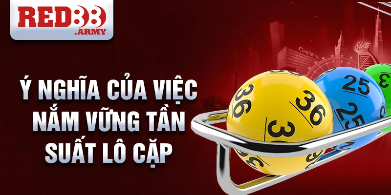 Ý nghĩa của việc nắm vững tần suất lô cặp